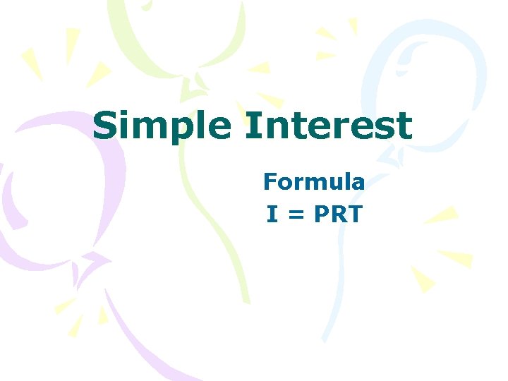Simple Interest Formula I = PRT 