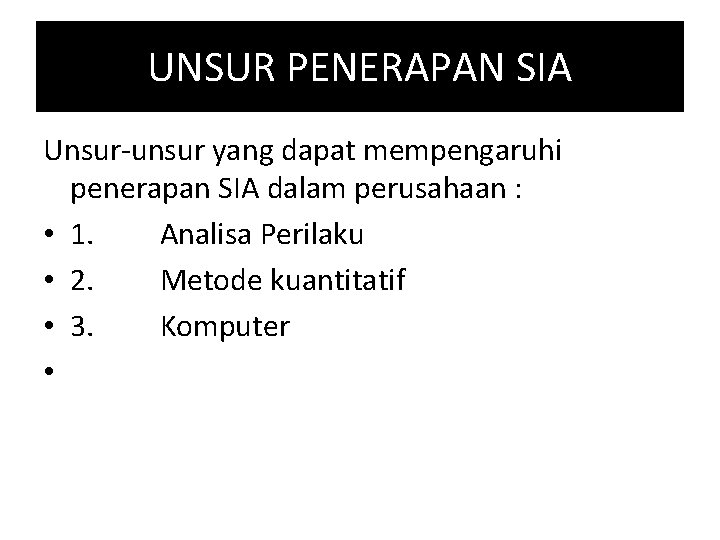 UNSUR PENERAPAN SIA Unsur-unsur yang dapat mempengaruhi penerapan SIA dalam perusahaan : • 1.