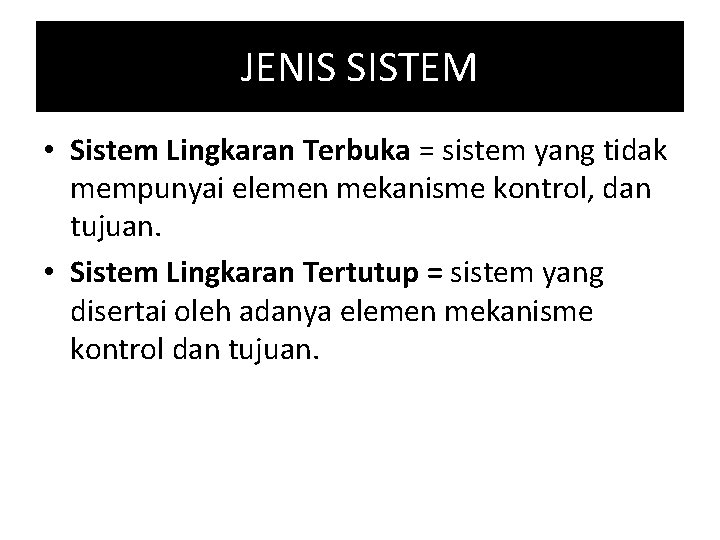 JENIS SISTEM • Sistem Lingkaran Terbuka = sistem yang tidak mempunyai elemen mekanisme kontrol,