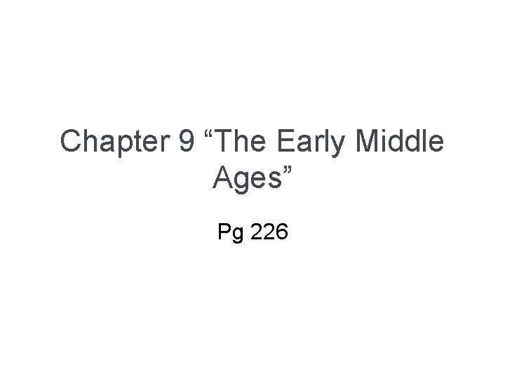 Chapter 9 “The Early Middle Ages” Pg 226 Chapter 9 “The Early Middle Ages” Pg 226