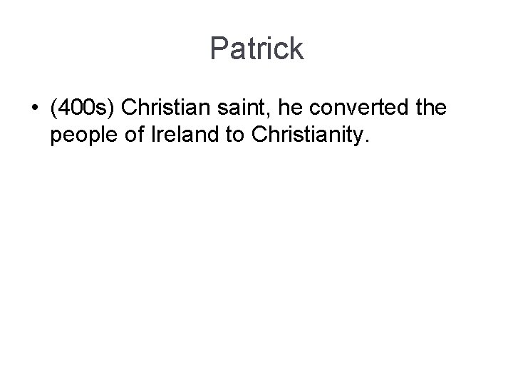 Patrick • (400 s) Christian saint, he converted the people of Ireland to Christianity. Patrick • (400 s) Christian saint, he converted the people of Ireland to Christianity.