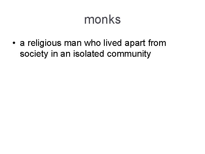 monks • a religious man who lived apart from society in an isolated community monks • a religious man who lived apart from society in an isolated community