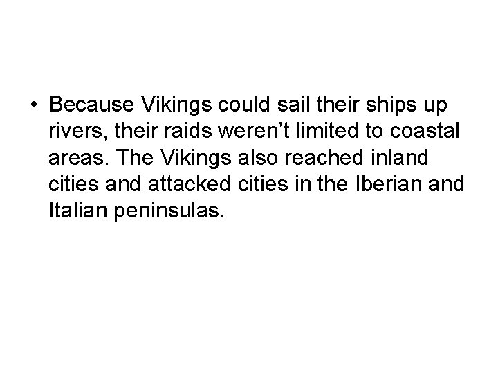 • Because Vikings could sail their ships up rivers, their raids weren’t limited • Because Vikings could sail their ships up rivers, their raids weren’t limited