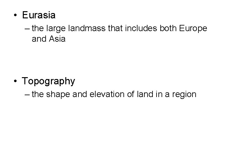 • Eurasia – the large landmass that includes both Europe and Asia • • Eurasia – the large landmass that includes both Europe and Asia •