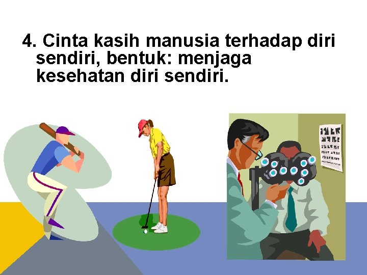 4. Cinta kasih manusia terhadap diri sendiri, bentuk: menjaga kesehatan diri sendiri. 