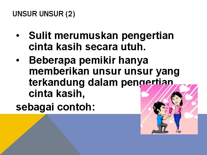 UNSUR (2) • Sulit merumuskan pengertian cinta kasih secara utuh. • Beberapa pemikir hanya