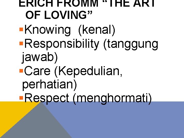 ERICH FROMM “THE ART OF LOVING” §Knowing (kenal) §Responsibility (tanggung jawab) §Care (Kepedulian, perhatian)