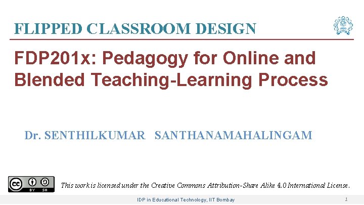 FLIPPED CLASSROOM DESIGN FDP 201 x: Pedagogy for Online and Blended Teaching-Learning Process Dr.