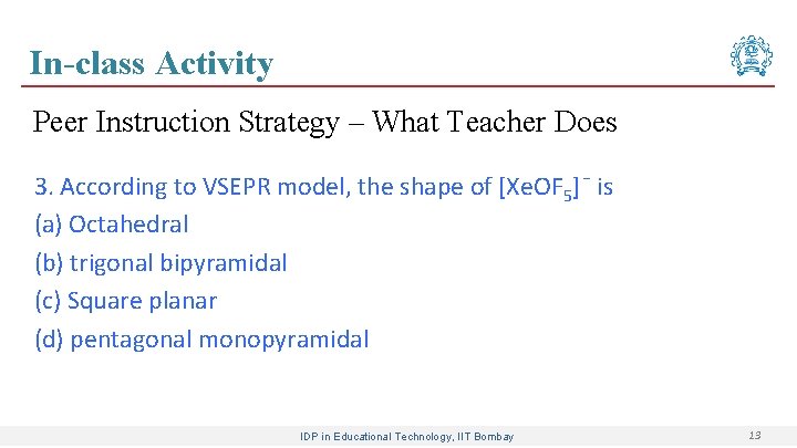 In-class Activity Peer Instruction Strategy – What Teacher Does 3. According to VSEPR model,