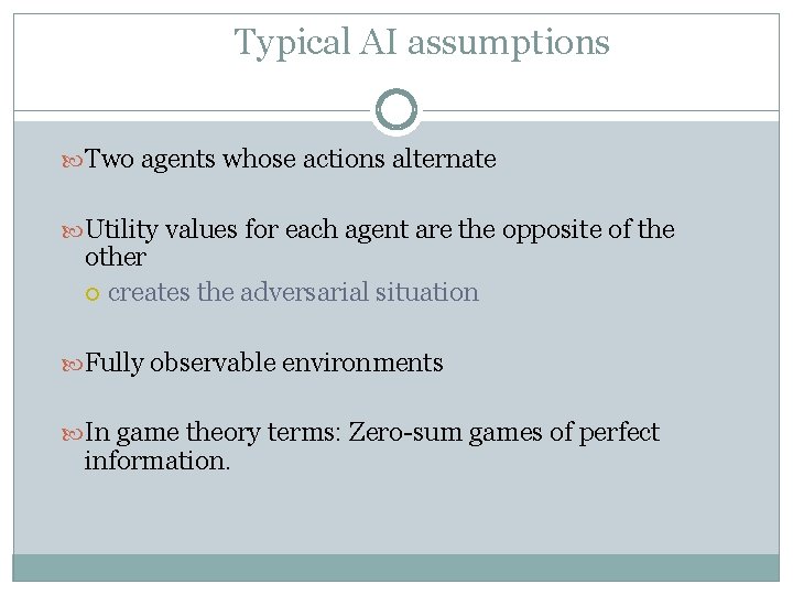 Typical AI assumptions Two agents whose actions alternate Utility values for each agent are