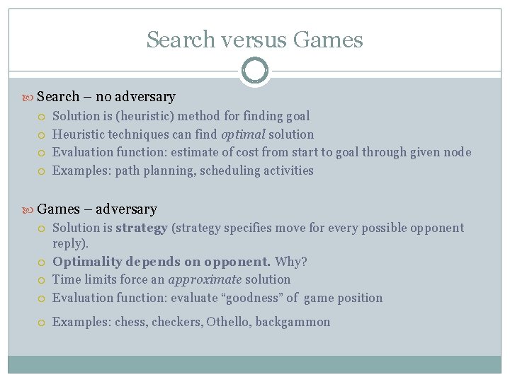 Search versus Games Search – no adversary Solution is (heuristic) method for finding goal