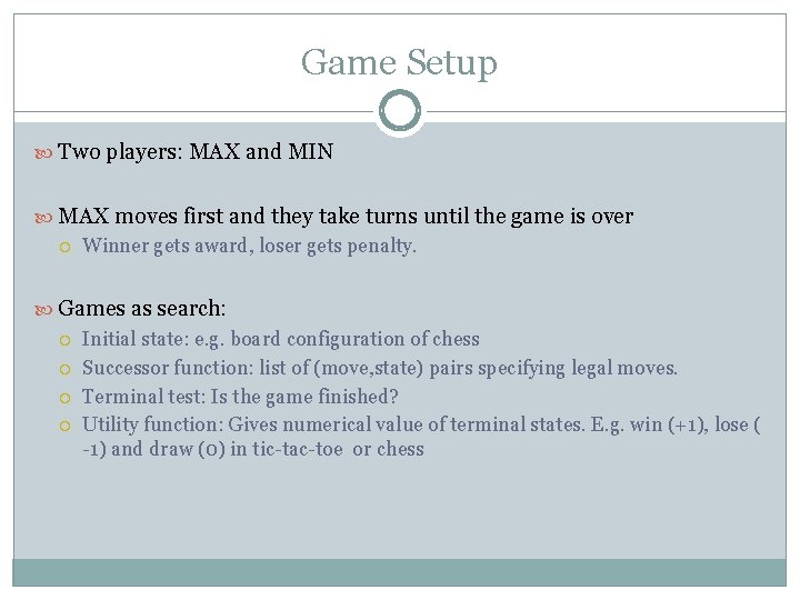 Game Setup Two players: MAX and MIN MAX moves first and they take turns