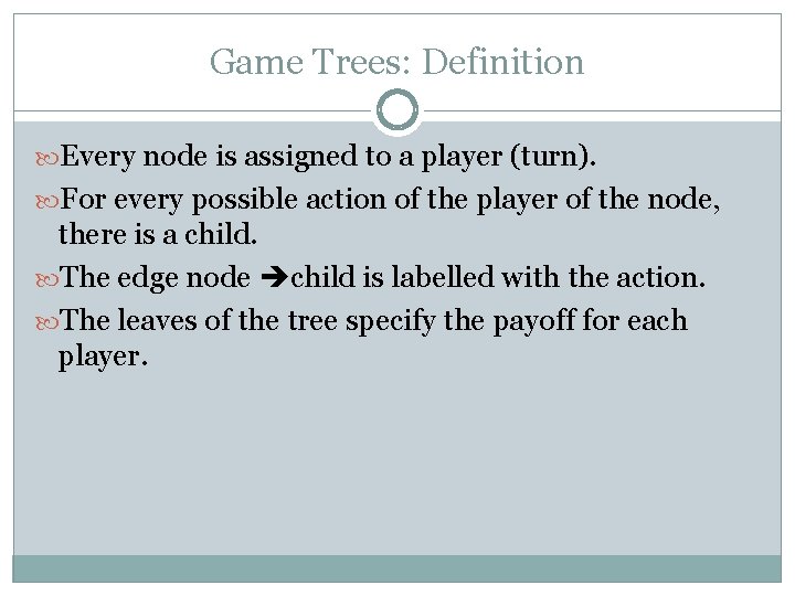 Game Trees: Definition Every node is assigned to a player (turn). For every possible