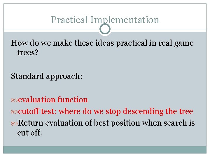 Practical Implementation How do we make these ideas practical in real game trees? Standard