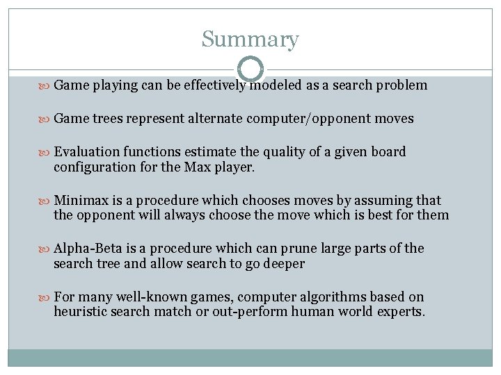 Summary Game playing can be effectively modeled as a search problem Game trees represent