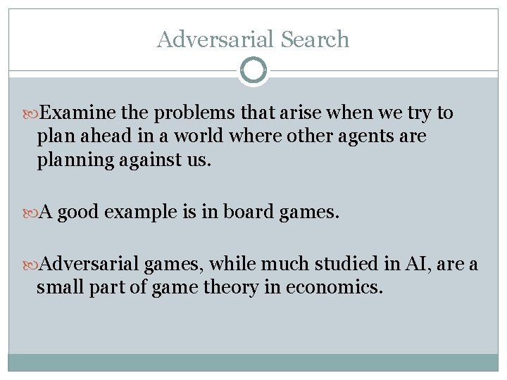 Adversarial Search Examine the problems that arise when we try to plan ahead in