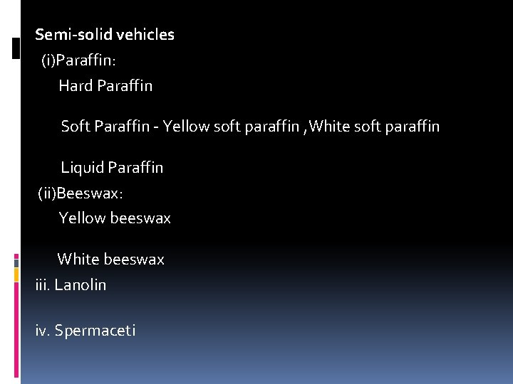 Semi-solid vehicles (i)Paraffin: Hard Paraffin Soft Paraffin - Yellow soft paraffin , White soft