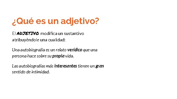 ¿Qué es un adjetivo? El ADJETIVO modifica un sustantivo atribuyéndole una cualidad: Una autobiografía