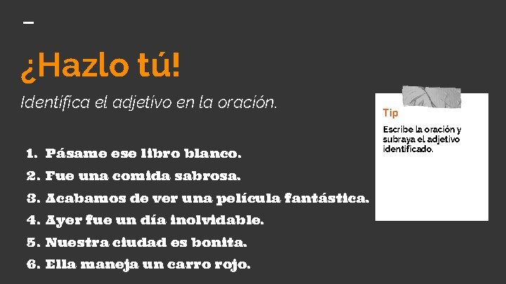 ¿Hazlo tú! Identifica el adjetivo en la oración. 1. Pásame ese libro blanco. 2.