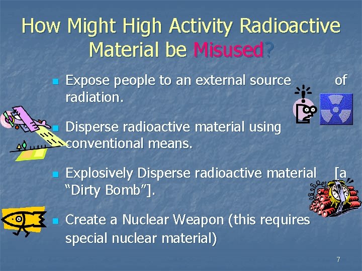 How Might High Activity Radioactive Material be Misused? n n Expose people to an