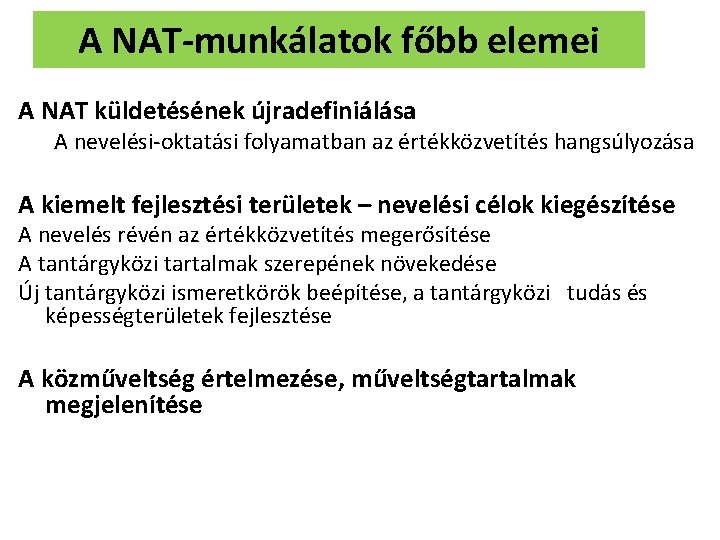 A NAT-munkálatok főbb elemei A NAT küldetésének újradefiniálása A nevelési-oktatási folyamatban az értékközvetítés hangsúlyozása