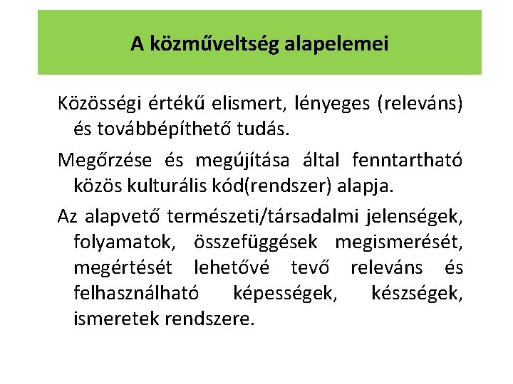 A közműveltségalapelemei Közösségi értékű elismert, lényeges (releváns) és továbbépíthető tudás. Megőrzése és megújítása által