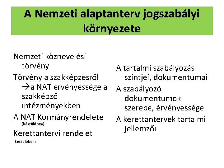 A Nemzeti alaptanterv jogszabályi környezete Nemzeti köznevelési törvény A tartalmi szabályozás Törvény a szakképzésről