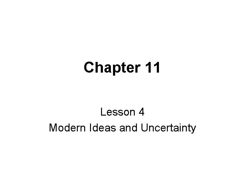 Chapter 11 Lesson 4 Modern Ideas and Uncertainty Chapter 11 Lesson 4 Modern Ideas and Uncertainty