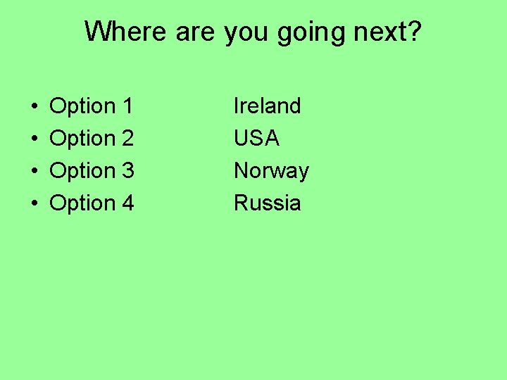 Where are you going next? • • Option 1 Option 2 Option 3 Option