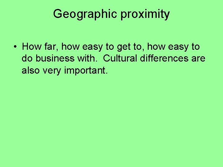 Geographic proximity • How far, how easy to get to, how easy to do