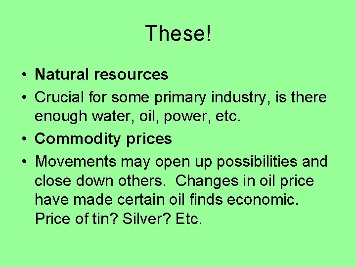 These! • Natural resources • Crucial for some primary industry, is there enough water,