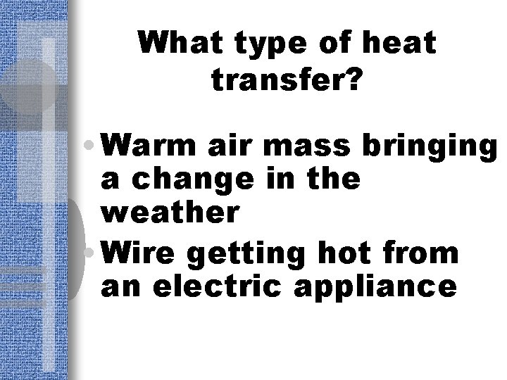 What type of heat transfer? • Warm air mass bringing a change in the