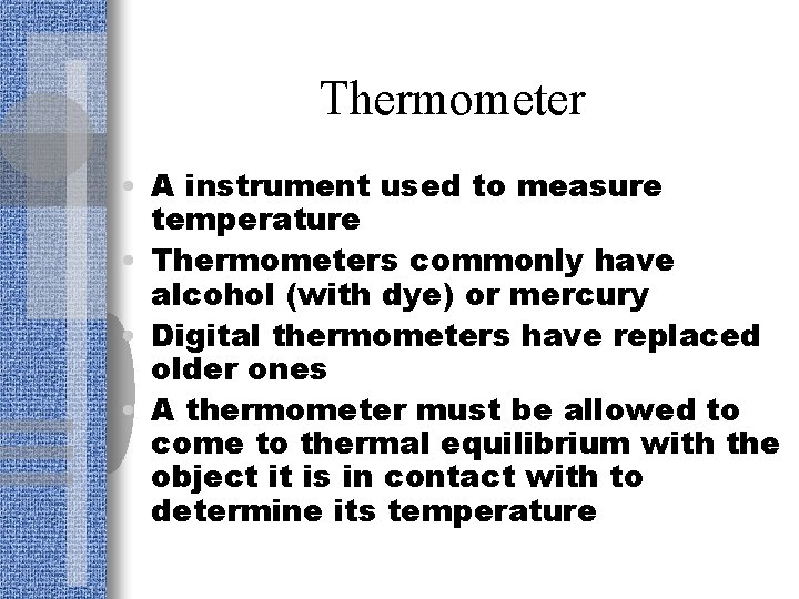 Thermometer • A instrument used to measure temperature • Thermometers commonly have alcohol (with