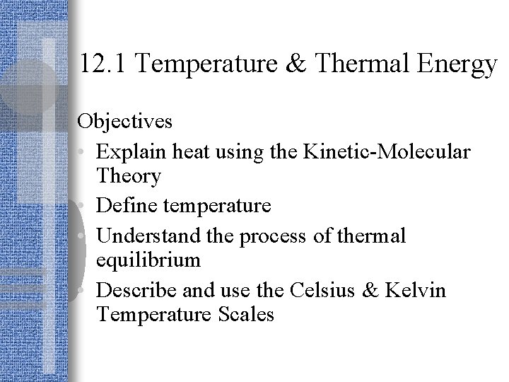 12. 1 Temperature & Thermal Energy Objectives • Explain heat using the Kinetic-Molecular Theory