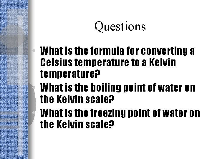 Questions • What is the formula for converting a Celsius temperature to a Kelvin