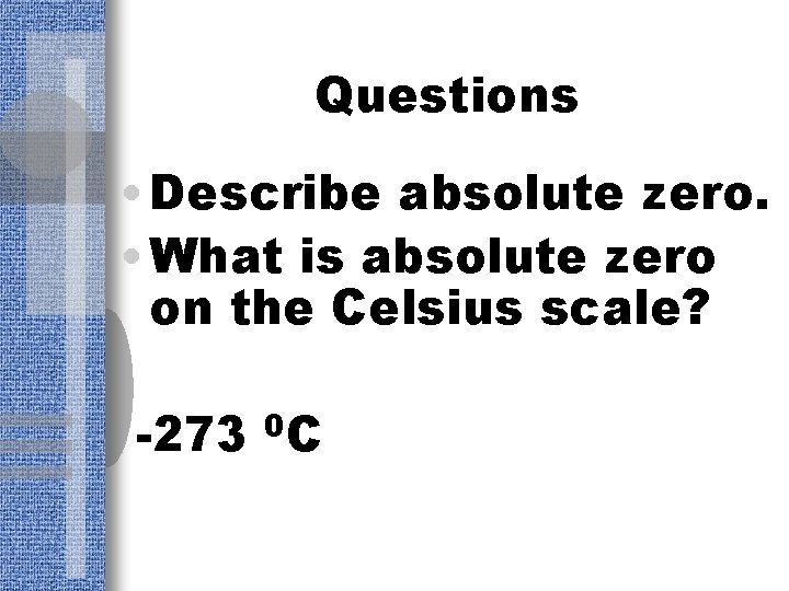 Questions • Describe absolute zero. • What is absolute zero on the Celsius scale?