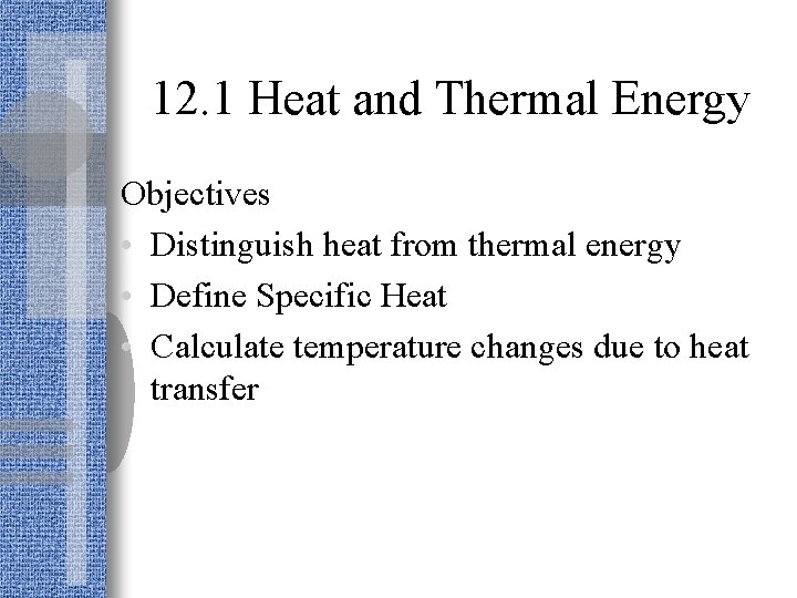 12. 1 Heat and Thermal Energy Objectives • Distinguish heat from thermal energy •