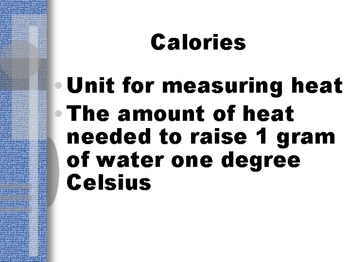 Calories • Unit for measuring heat • The amount of heat needed to raise