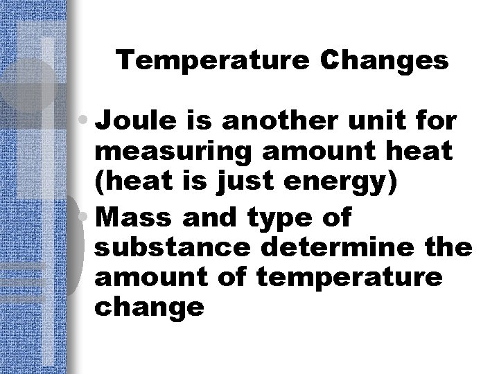 Temperature Changes • Joule is another unit for measuring amount heat (heat is just