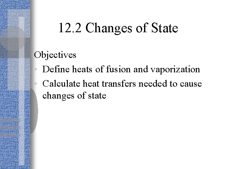 12. 2 Changes of State Objectives • Define heats of fusion and vaporization •