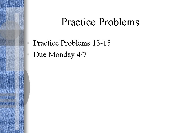 Practice Problems • Practice Problems 13 -15 • Due Monday 4/7 