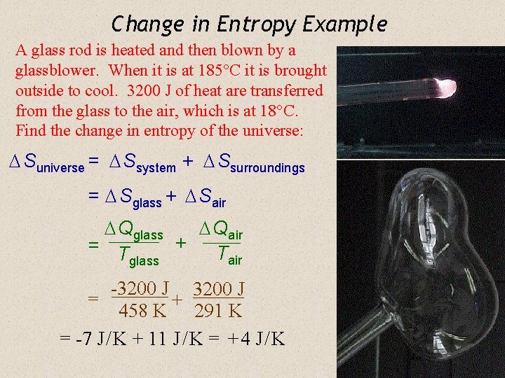 Change in Entropy Example A glass rod is heated and then blown by a