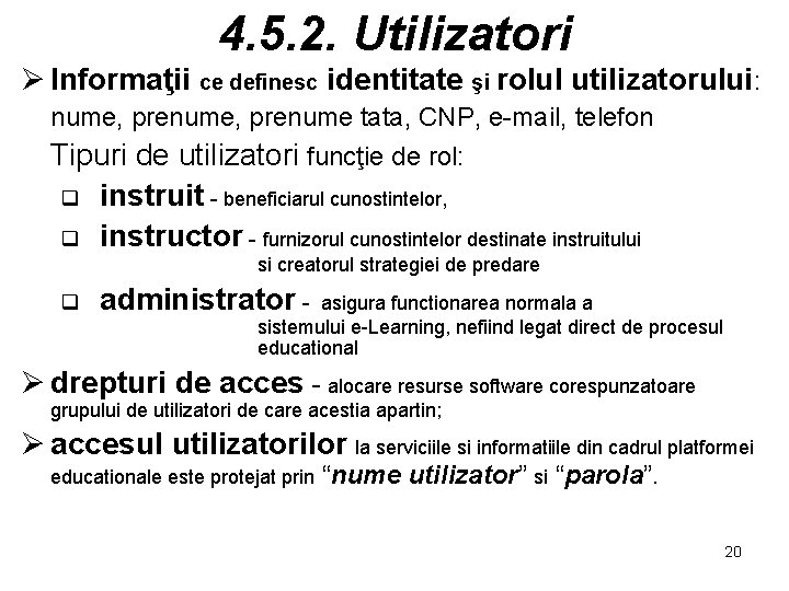 4. 5. 2. Utilizatori Ø Informaţii ce definesc identitate şi rolul utilizatorului: nume, prenume