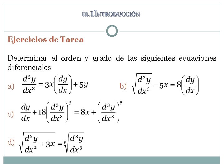 III. 1 INTRODUCCIÓN Ejercicios de Tarea Determinar el orden y grado de las siguientes