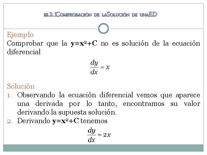 III. 2. 1 COMPROBACIÓN DE LASOLUCIÓN DE UNAED Ejemplo Comprobar que la y=x 2+C