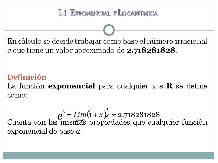 I. 1 EXPONENCIAL Y LOGARÍTMICA En cálculo se decide trabajar como base el número