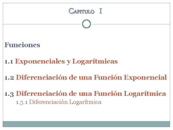 CAPITULO I Funciones 1. 1 Exponenciales y Logarítmicas 1. 2 Diferenciación de una Función