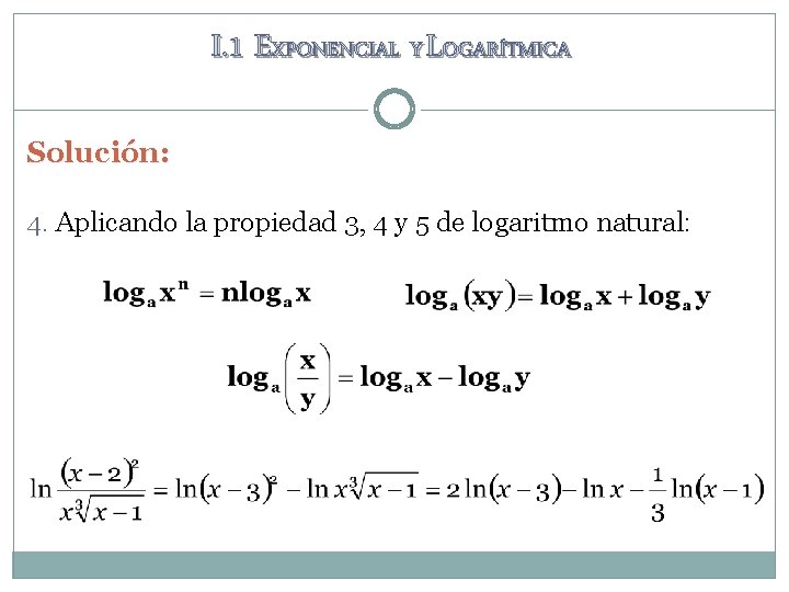 I. 1 EXPONENCIAL Y LOGARÍTMICA Solución: 4. Aplicando la propiedad 3, 4 y 5