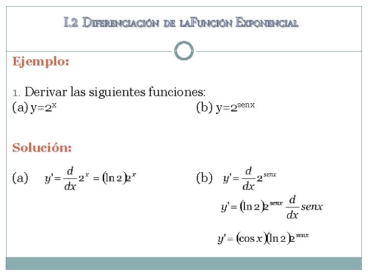 I. 2 DIFERENCIACIÓN DE LAFUNCIÓN EXPONENCIAL Ejemplo: 1. Derivar las siguientes funciones: (a) y=2