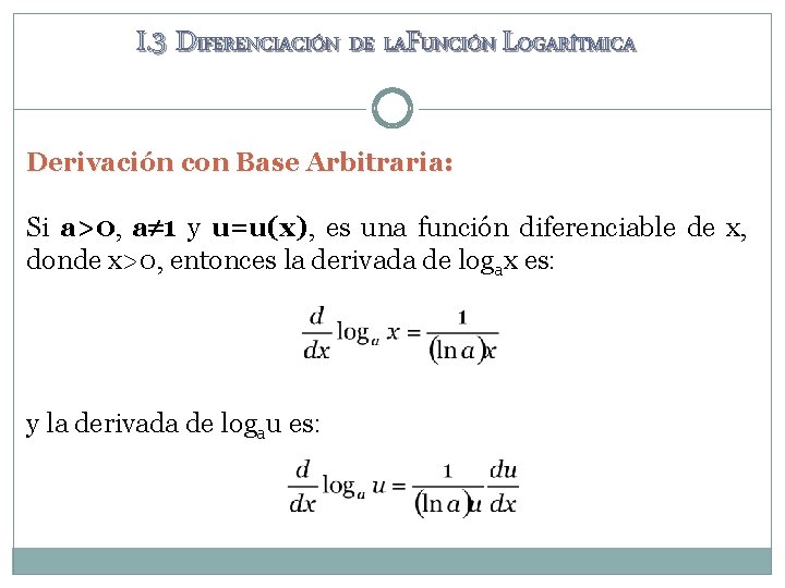 I. 3 DIFERENCIACIÓN DE LAFUNCIÓN LOGARÍTMICA Derivación con Base Arbitraria: Si a>0, a 1